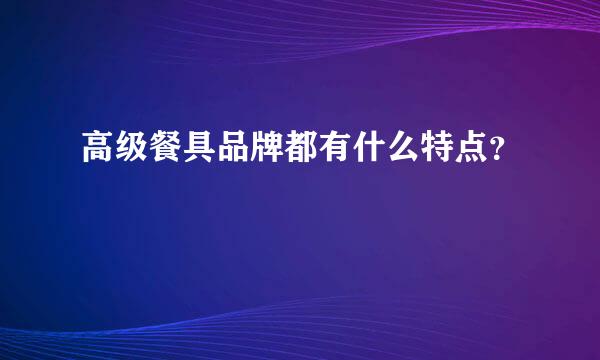 高级餐具品牌都有什么特点？