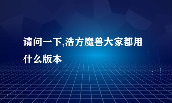 请问一下,浩方魔兽大家都用什么版本