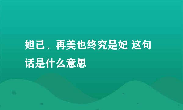 妲己、再美也终究是妃 这句话是什么意思