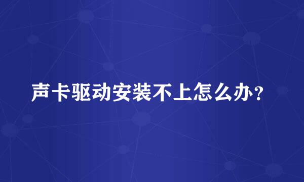 声卡驱动安装不上怎么办？