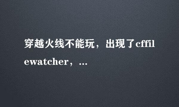 穿越火线不能玩，出现了cffilewatcher，怎么解决