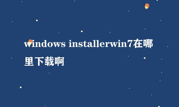 windows installerwin7在哪里下载啊