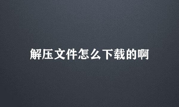 解压文件怎么下载的啊