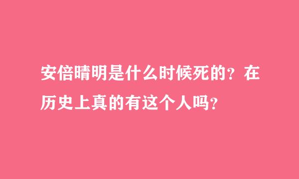 安倍晴明是什么时候死的？在历史上真的有这个人吗？