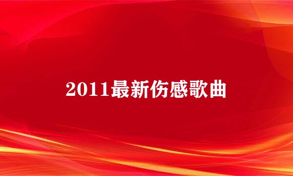 2011最新伤感歌曲