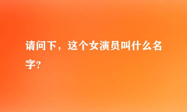 请问下，这个女演员叫什么名字？