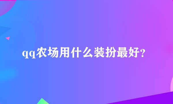 qq农场用什么装扮最好？