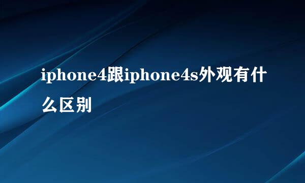 iphone4跟iphone4s外观有什么区别