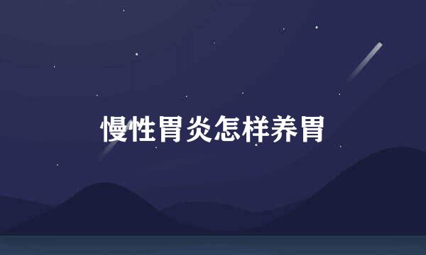 慢性胃炎怎样养胃