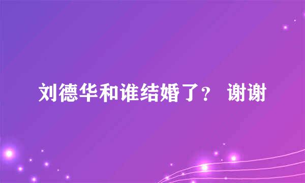 刘德华和谁结婚了？ 谢谢