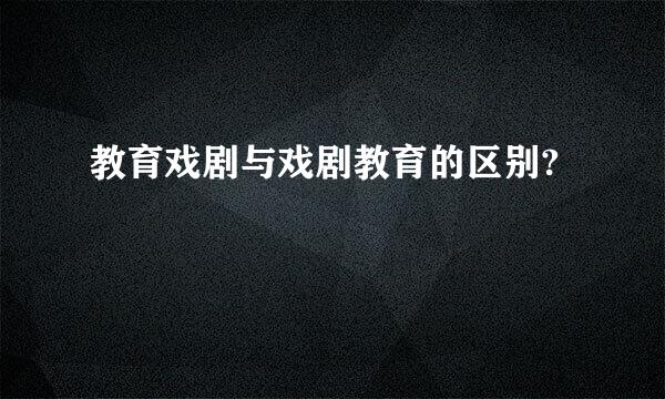 教育戏剧与戏剧教育的区别?