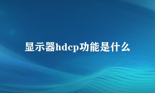 显示器hdcp功能是什么