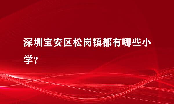 深圳宝安区松岗镇都有哪些小学？