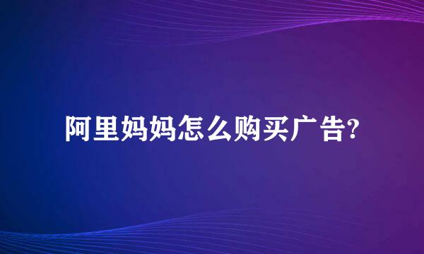 阿里妈妈怎么购买广告?