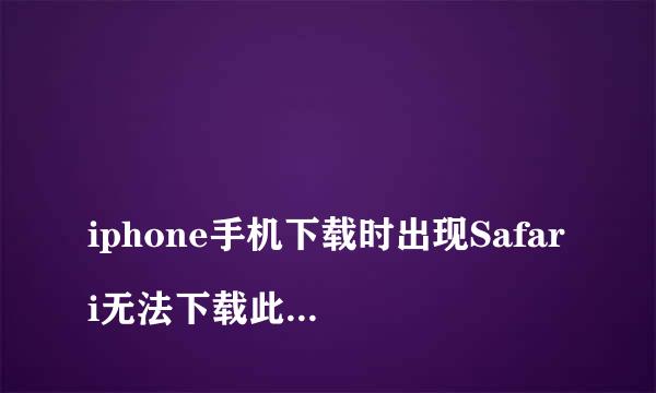 
iphone手机下载时出现Safari无法下载此文件,怎么办?
