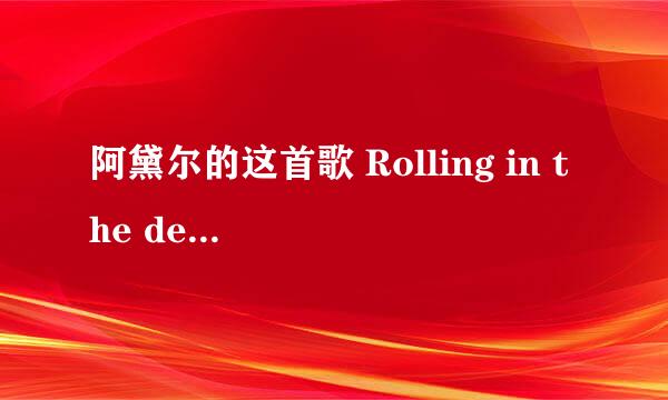 阿黛尔的这首歌 Rolling in the deep ，求大神中文同音翻译歌词，如：hello 哈罗！！