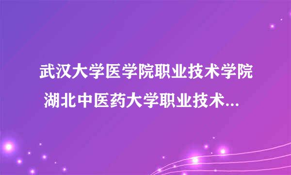 武汉大学医学院职业技术学院 湖北中医药大学职业技术学院 哪个学校比较好啊~~！