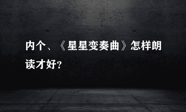 内个、《星星变奏曲》怎样朗读才好？