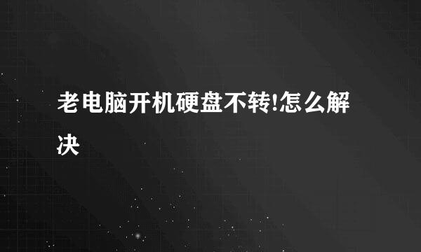 老电脑开机硬盘不转!怎么解决