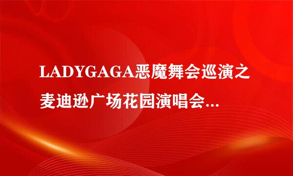 LADYGAGA恶魔舞会巡演之麦迪逊广场花园演唱会歌单 ，3个女伴舞的资料。越详细越好。求求求！