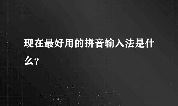 现在最好用的拼音输入法是什么？