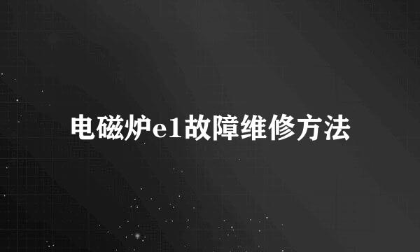 电磁炉e1故障维修方法