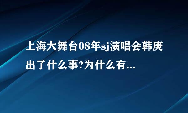 上海大舞台08年sj演唱会韩庚出了什么事?为什么有人说他受了委屈?