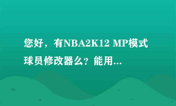 您好，有NBA2K12 MP模式球员修改器么？能用的。能发我 么？谢谢啦~我用的是乔丹MP存档 游戏已经汉化了