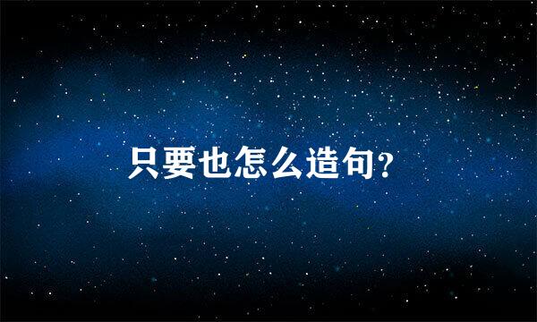 只要也怎么造句？