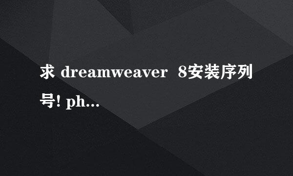 求 dreamweaver  8安装序列号! photoshop cs 2 的安装序列号