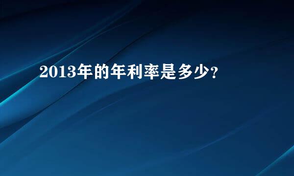 2013年的年利率是多少？