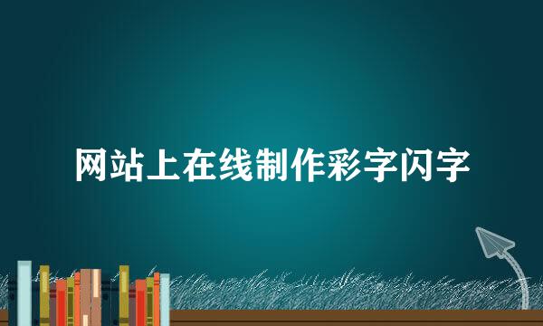 网站上在线制作彩字闪字