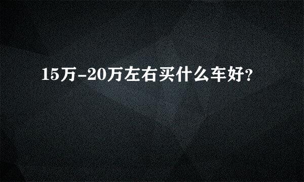 15万-20万左右买什么车好？