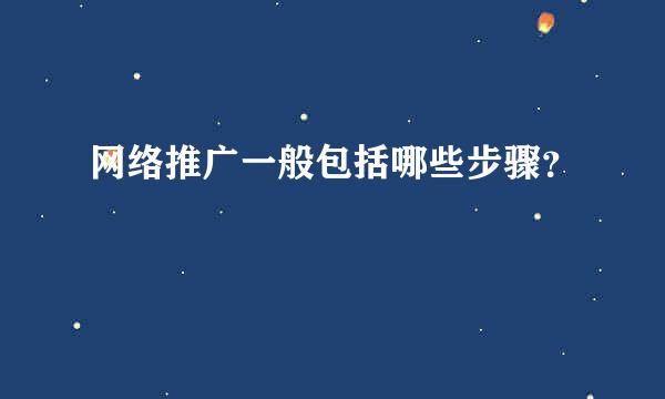 网络推广一般包括哪些步骤？