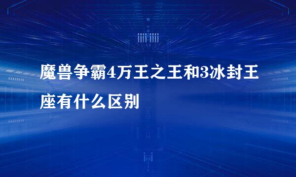 魔兽争霸4万王之王和3冰封王座有什么区别