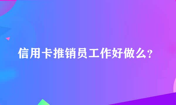 信用卡推销员工作好做么？