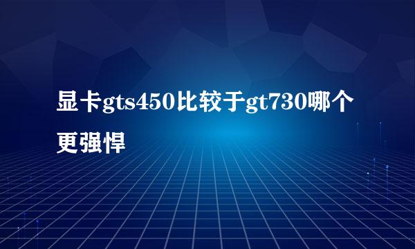 显卡gts450比较于gt730哪个更强悍