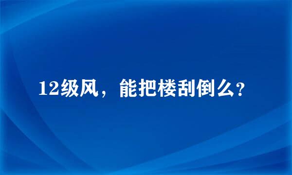 12级风，能把楼刮倒么？