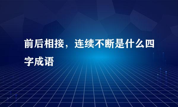 前后相接，连续不断是什么四字成语