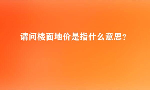 请问楼面地价是指什么意思？