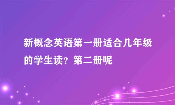 新概念英语第一册适合几年级的学生读？第二册呢