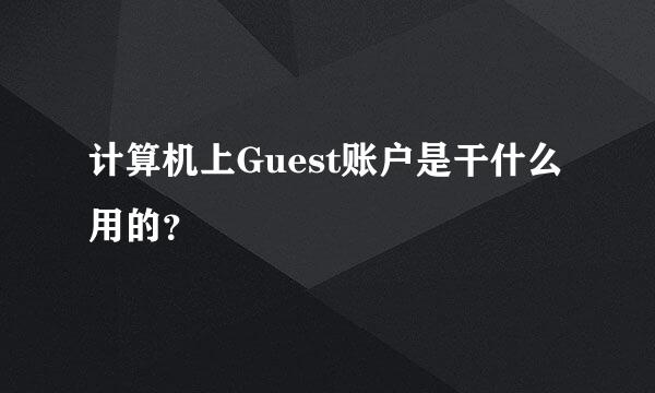 计算机上Guest账户是干什么用的？