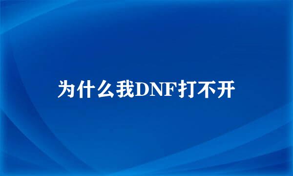 为什么我DNF打不开