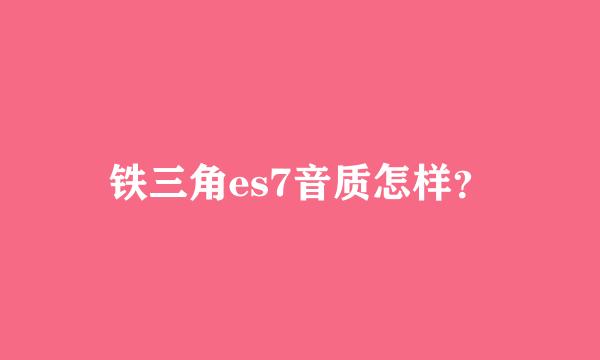 铁三角es7音质怎样？