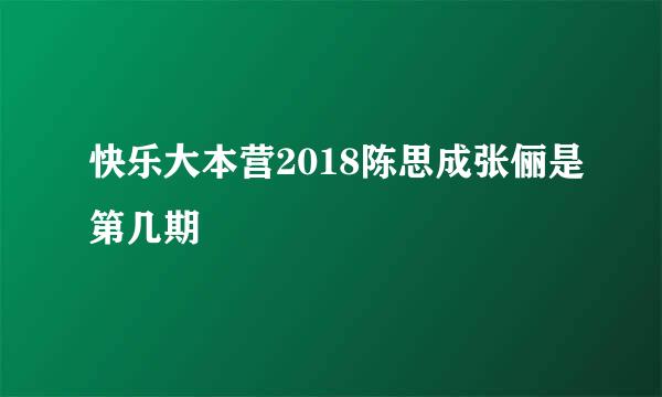 快乐大本营2018陈思成张俪是第几期