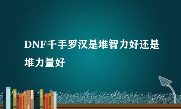 DNF千手罗汉是堆智力好还是堆力量好