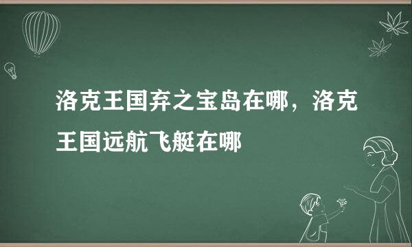 洛克王国弃之宝岛在哪，洛克王国远航飞艇在哪