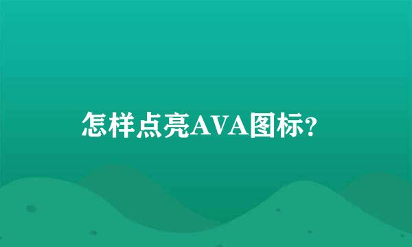 怎样点亮AVA图标？