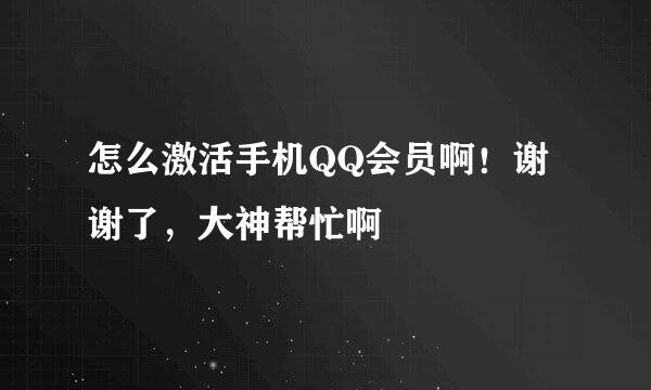 怎么激活手机QQ会员啊！谢谢了，大神帮忙啊