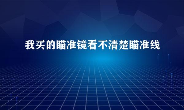 我买的瞄准镜看不清楚瞄准线